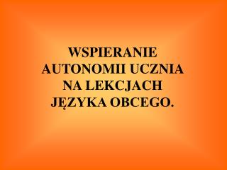 WSPIERANIE AUTONOMII UCZNIA NA LEKCJACH JĘZYKA OBCEGO.