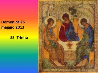 Domenica 26 maggio 2013 SS . Trinità