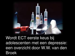 Wordt ECT eerste keus bij adolescenten met een depressie: een overzicht door W.W. van den Broek