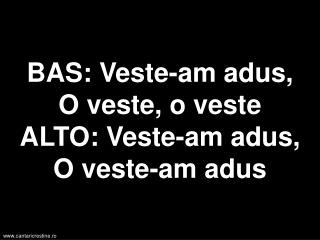 BAS: Veste-am adus, O veste, o veste ALTO: Veste-am adus, O veste-am adus