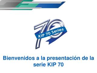 Bienvenidos a la presentación de la serie KIP 70