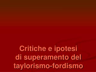 Critiche e ipotesi di superamento del taylorismo-fordismo