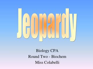 Biology CPA Round Two - Biochem Miss Colabelli