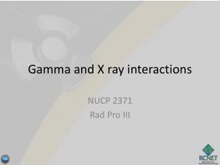 Gamma and X ray interactions