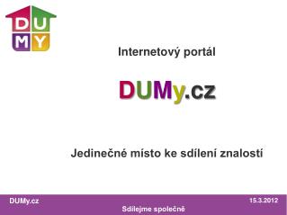 Internetový portál D U M y . cz Jedinečné místo ke sdílení znalostí