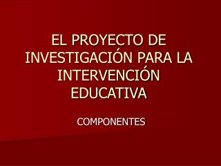 EL PROYECTO DE INVESTIGACIÓN PARA LA INTERVENCIÓN EDUCATIVA