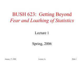 BUSH 623: Getting Beyond Fear and Loathing of Statistics