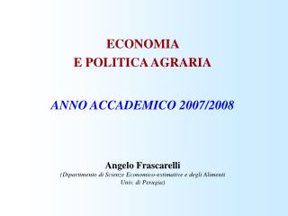 ECONOMIA E POLITICA AGRARIA ANNO ACCADEMICO 2007/2008 Angelo Frascarelli