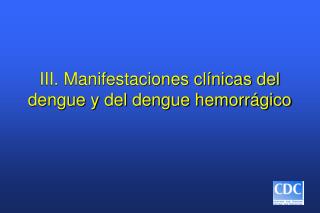 III. Manifestaciones clínicas del dengue y del dengue hemorrágico