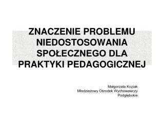 ZNACZENIE PROBLEMU NIEDOSTOSOWANIA SPOŁECZNEGO DLA PRAKTYKI PEDAGOGICZNEJ