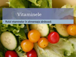 Rolul vitaminelor în alimentaţia sănătoasă