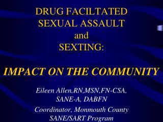 DRUG FACILTATED SEXUAL ASSAULT and SEXTING: IMPACT ON THE COMMUNITY