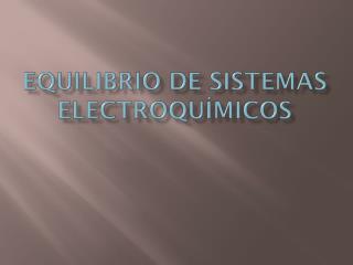 EQUILIBRIO DE SISTEMAS ELECTROQUÍMICOS