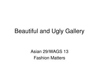 Beautiful and Ugly Gallery