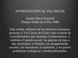 INTRODUCCIÓN AL VÍA CRUCIS Adolfo Pérez Esquivel Premio Noble de la Paz 1980