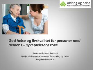 God helse og livskvalitet for personer med demens – sykepleierens rolle Anne Marie Mork Rokstad
