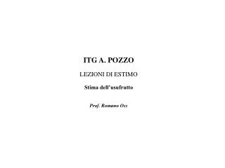 ITG A. POZZO LEZIONI DI ESTIMO Stima dell’usufrutto Prof. Romano Oss