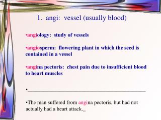 1. angi: vessel (usually blood)