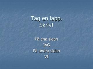 Tag en lapp. Skriv!