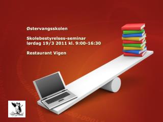 Østervangsskolen Skolebestyrelses-seminar lørdag 19/3 2011 kl. 9:00-16:30 Restaurant Vige n