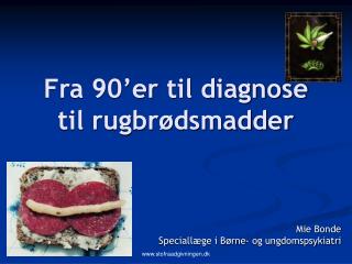 Fra 90’er til diagnose til rugbrødsmadder