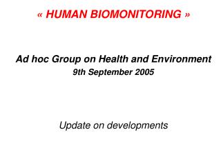 « HUMAN BIOMONITORING » Ad hoc Group on Health and Environment 9th September 2005