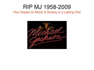 RIP MJ 1958-2009 Your Impact on Music &amp; Society is a Lasting One