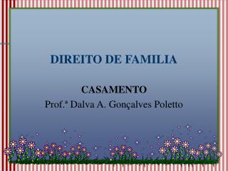 DIREITO DE FAMILIA CASAMENTO Prof.ª Dalva A. Gonçalves Poletto