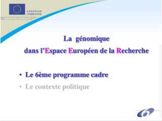 La génomique dans l’ E space E uropéen de la R echerche Le 6ème programme cadre