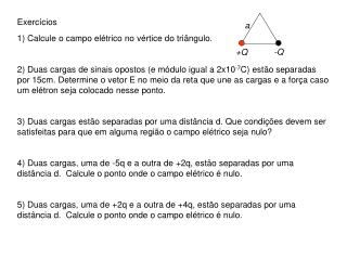 Exercícios 1) Calcule o campo elétrico no vértice do triângulo.