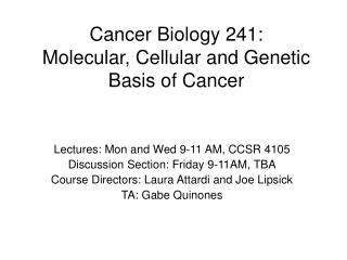 Cancer Biology 241: Molecular, Cellular and Genetic Basis of Cancer