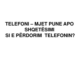 TELEFONI – MJET PUNE APO SHQETËSIMI SI E PËRDORIM TELEFONIN?