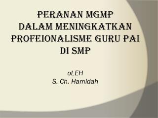 PERANAN MGMP DALAM MENINGKATKAN PROFEIONALISME GURU pai di smp oLEH S. Ch. Hamidah