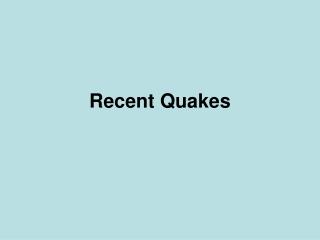 Recent Quakes