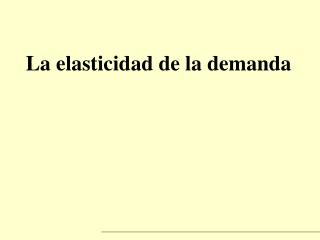 La elasticidad de la demanda