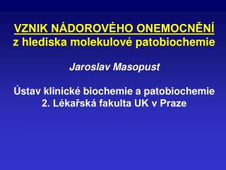 VZNIK NÁDOROVÉHO ONEMOCNĚNÍ z hlediska molekulové patobiochemie Jaroslav Masopust