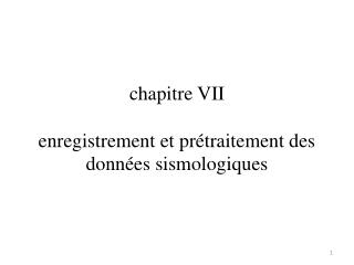 chapitre VII enregistrement et prétraitement des données sismologiques