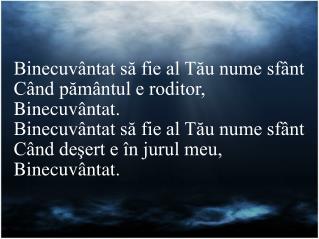 Binecuvântat să fie al Tău nume sfânt Când pământul e roditor, Binecuvântat.
