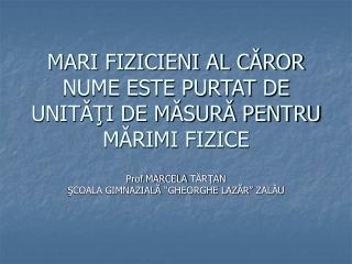 MARI FIZICIENI AL CǍROR NUME ESTE PURTAT DE UNITǍŢI DE MǍSURǍ PENTRU MǍRIMI FIZICE