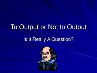 To Output or Not to Output