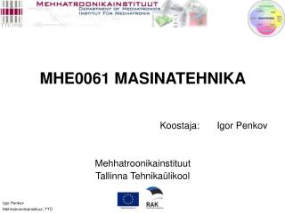 MHE0061 MASINATEHNIKA Koostaja: 	Igor Penkov Mehhatroonikainstituut Tallinna Tehnikaülikool