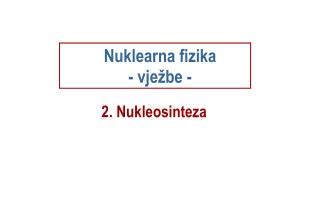 N uklearna fizika - vježbe -