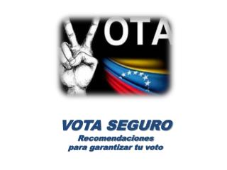 VOTA SEGURO Recomendaciones para garantizar tu voto