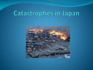 Catastrophes in J apan