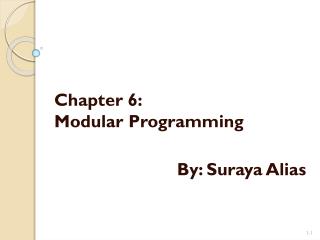 Chapter 6: Modular Programming By: Suraya Alias