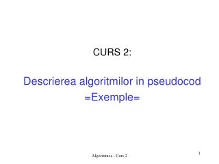 CURS 2: Descrierea algoritmilor in pseudocod =Exemple=