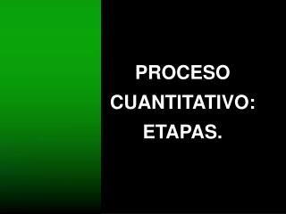 PROCESO CUANTITATIVO: ETAPAS.