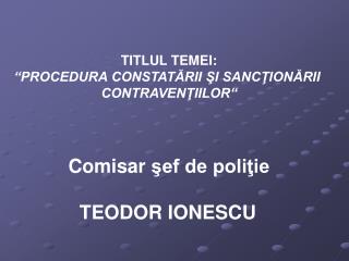 TITLUL TEMEI: “PROCEDURA CONSTATĂRII ŞI SANCŢIONĂRII CONTRAVENŢIILOR“