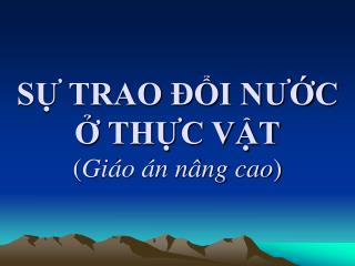 SỰ TRAO ĐỔI NƯỚC Ở THỰC VẬT ( Giáo án nâng cao )