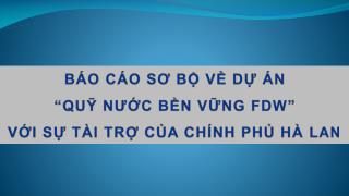 BÁO CÁO SƠ BỘ VỀ DỰ Á N “QUỸ NƯỚC BỀN VỮNG FDW” VỚI SỰ TÀI TRỢ CỦA CHÍNH PHỦ HÀ LA N